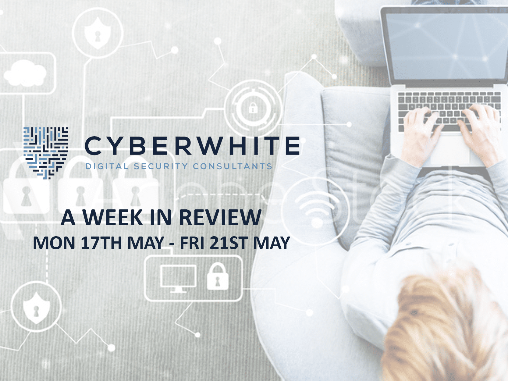 CyberWhite’s Week in Review – 17 May to 21 May